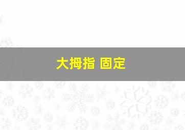 大拇指 固定